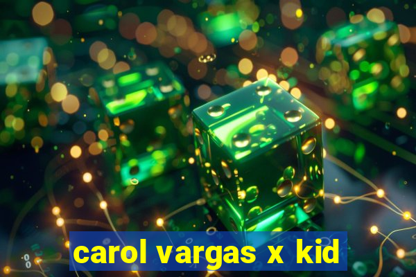 carol vargas x kid